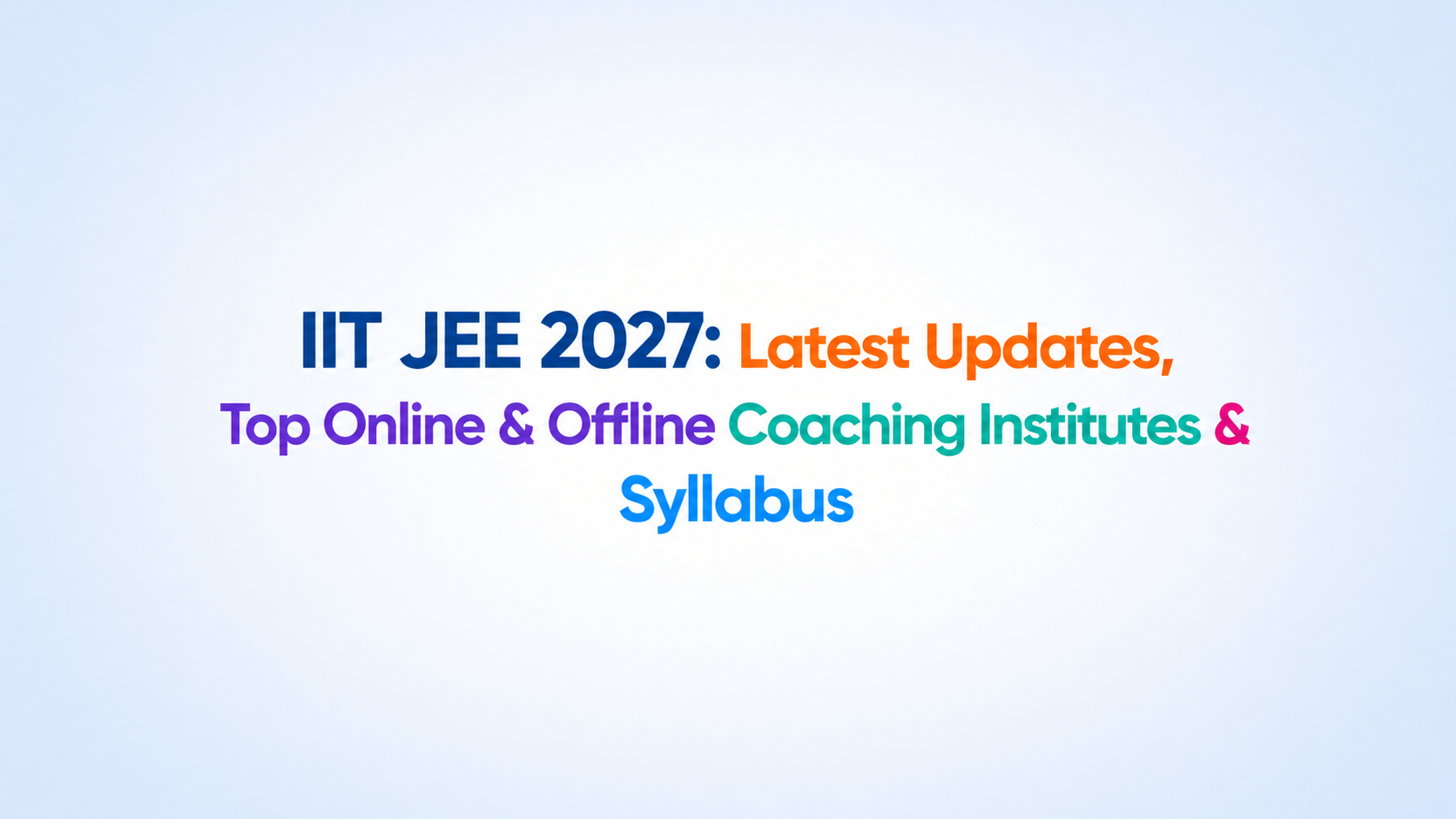 IIT JEE 2027: Latest Updates, Top Online & Offline Coaching Institutes, Syllabus & Guidelines